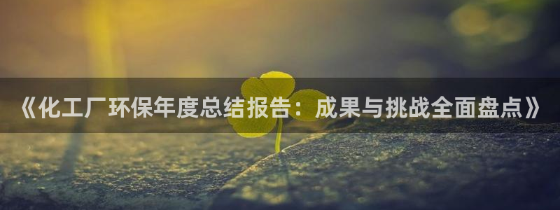 亿万下载第三季：《化工厂环保年度总结报告：成果与挑战全面盘点》