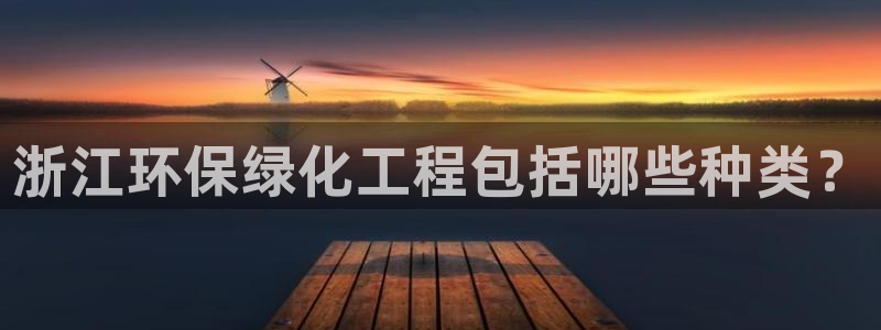 亿万下载：浙江环保绿化工程包括哪些种类？