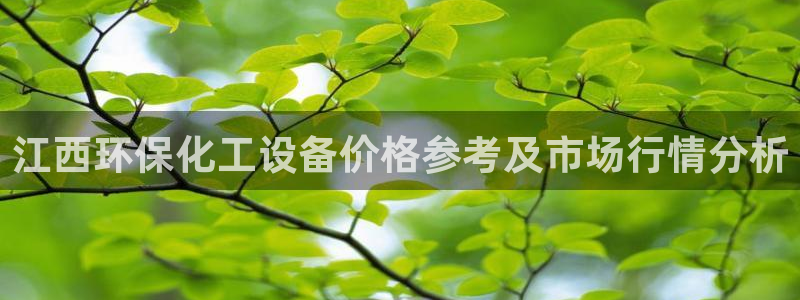 亿万手游官网网址：江西环保化工设备价格参考及市场行情分析