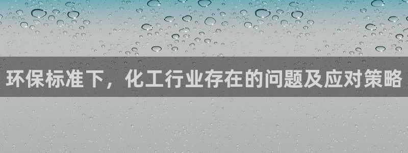 亿万第一季解说：环保标准下，化工行业存在的问题及应对策略