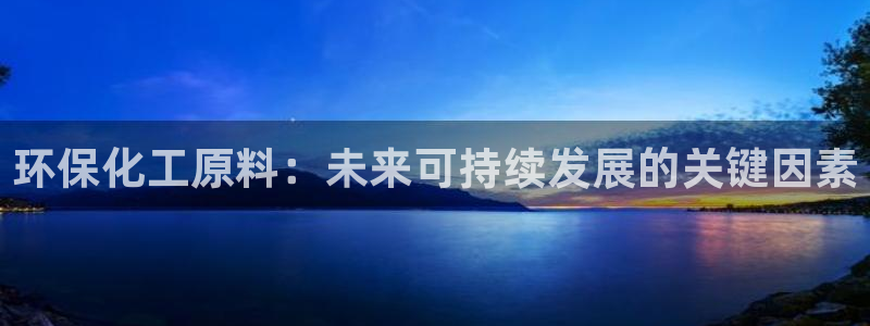 亿万千百十：环保化工原料：未来可持续发展的关键因素