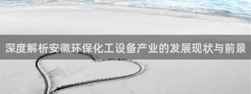 亿万首富游戏：深度解析安徽环保化工设备产业的发展现状与前景