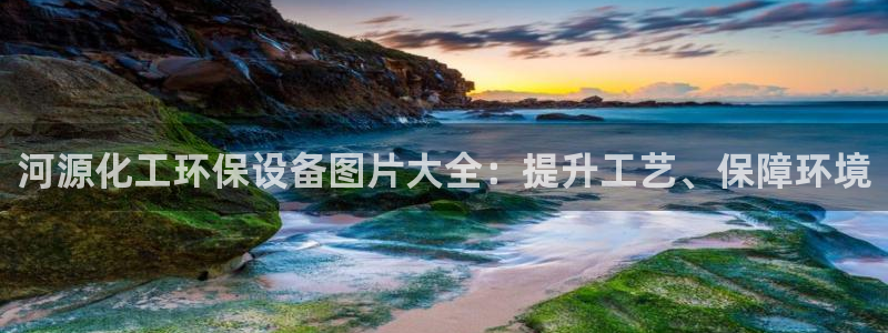 亿万手游平台官网下载：河源化工环保设备图片大全：提升工艺、保障环境