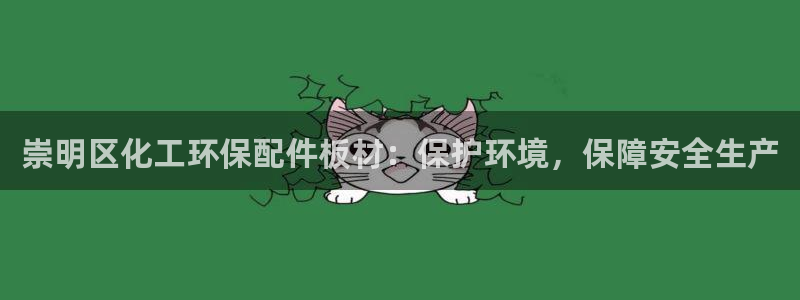 亿万先生手机版入口在哪看：崇明区化工环保配件板材：保护环境，保障安全生产