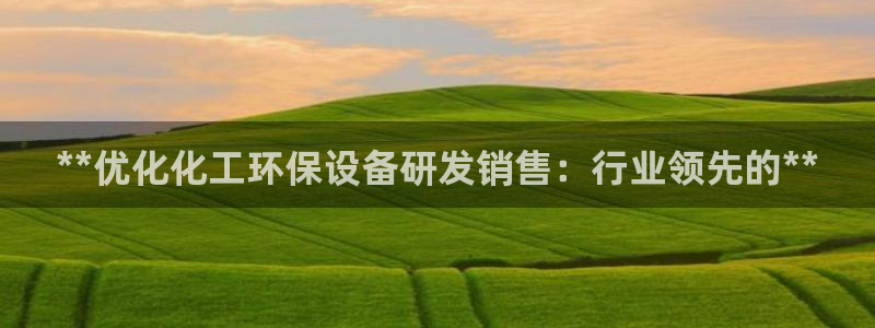 mr001亿万先生：**优化化工环保设备研发销售：行业领先的**