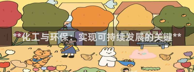 亿万app下载：**化工与环保：实现可持续发展的关键**