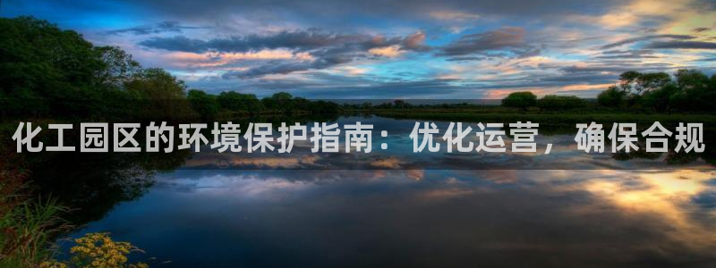 亿万先生网页版下载：化工园区的环境保护指南：优化运营，确保合规