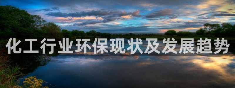 亿万先生007官网：化工行业环保现状及发展趋势