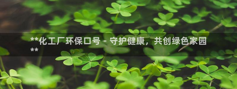 亿万先生客户端官网首页：**化工厂环保口号 - 守护健康，共创绿色家园
**