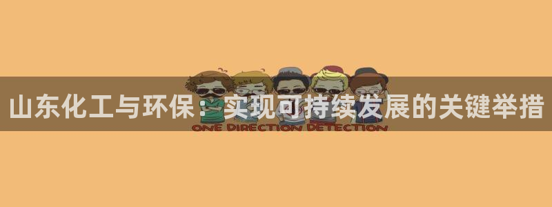 亿万国际：山东化工与环保：实现可持续发展的关键举措