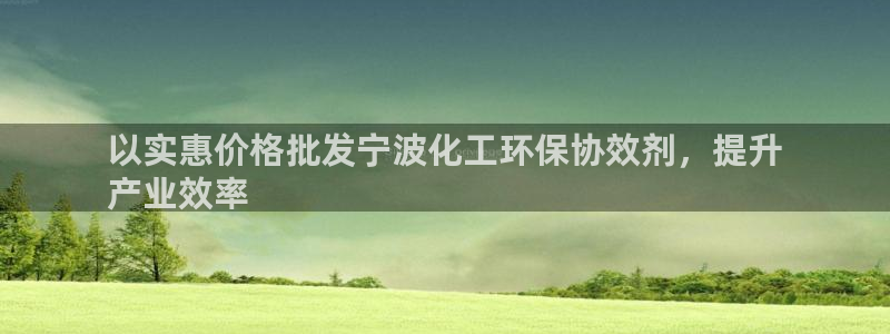 亿万先生：以实惠价格批发宁波化工环保协效剂，提升
产业效率