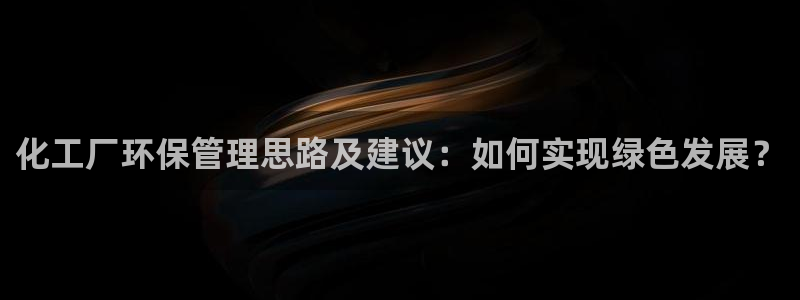 亿万先生充电桩：化工厂环保管理思路及建议：如何实现绿色发展？