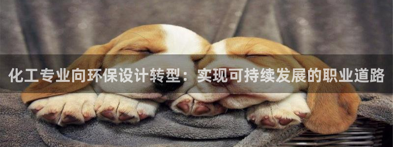 亿万先生网站：化工专业向环保设计转型：实现可持续发展的职业道路