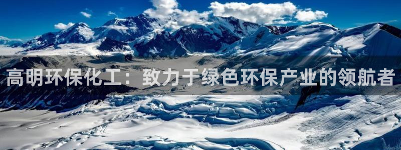 亿万问答：高明环保化工：致力于绿色环保产业的领航者